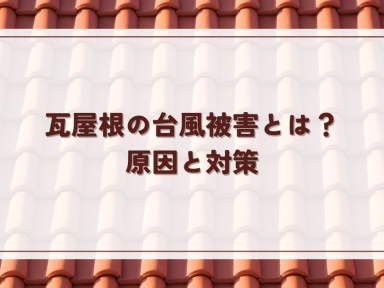 瓦屋根の台風被害とは？原因と対策を解説します
