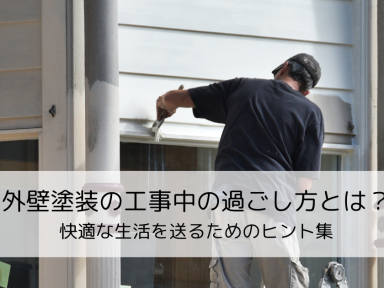 外壁塗装の工事中の過ごし方とは？快適な生活を送るためのヒント集