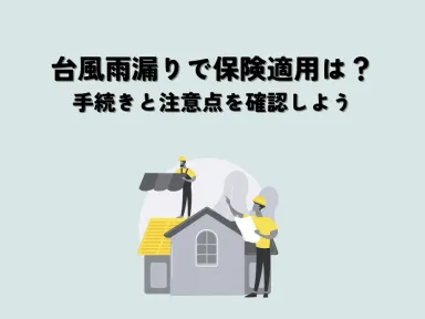 台風雨漏りで保険適用は？手続きと注意点を確認しよう